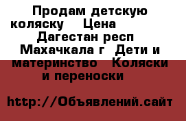 Продам детскую коляску  › Цена ­ 26 000 - Дагестан респ., Махачкала г. Дети и материнство » Коляски и переноски   